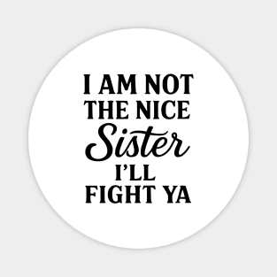 I Am Not The Nice Sister I’ll Fight Ya Magnet